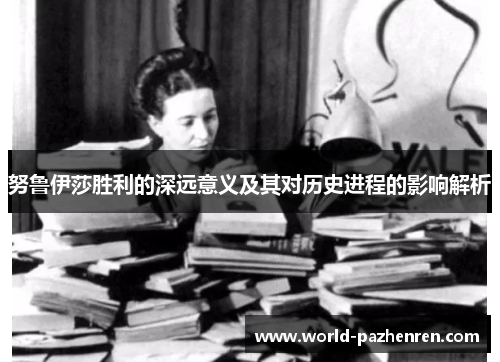 努鲁伊莎胜利的深远意义及其对历史进程的影响解析 努鲁伊莎胜利的深远意义及其对历史进程的影响解析