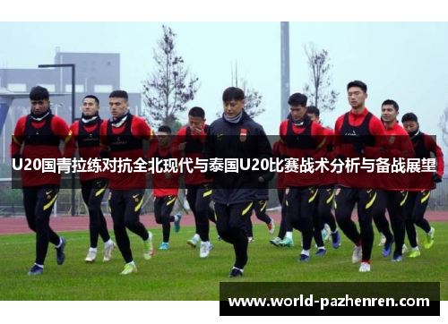 U20国青拉练对抗全北现代与泰国U20比赛战术分析与备战展望 U20国青拉练对抗全北现代与泰国U20比赛战术分析与备战展望