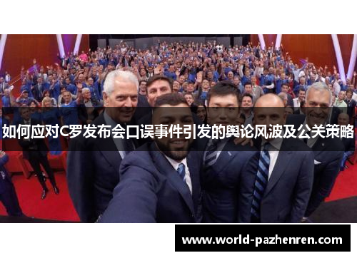 如何应对C罗发布会口误事件引发的舆论风波及公关策略
