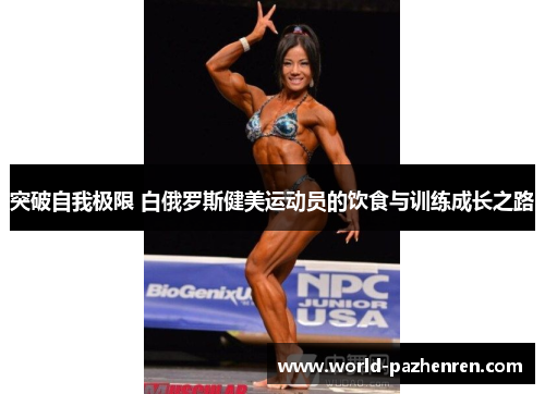 突破自我极限 白俄罗斯健美运动员的饮食与训练成长之路 突破自我极限 白俄罗斯健美运动员的饮食与训练成长之路