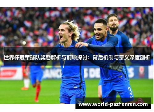 世界杯冠军球队奖励解析与前瞻探讨:背后机制与意义深度剖析 世界杯冠军球队奖励解析与前瞻探讨:背后机制与意义深度剖析