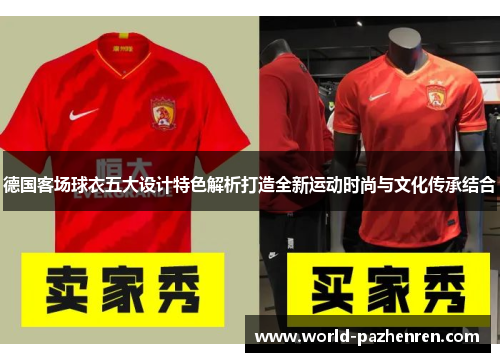 德国客场球衣五大设计特色解析打造全新运动时尚与文化传承结合 德国客场球衣五大设计特色解析打造全新运动时尚与文化传承结合