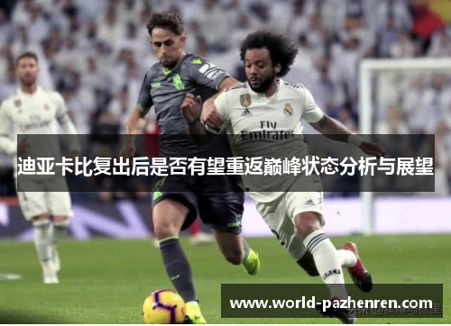 迪亚卡比复出后是否有望重返巅峰状态分析与展望