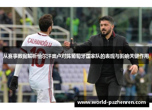 从赛事数据解析恰尔汗奥卢对阵葡萄牙国家队的表现与影响关键作用 从赛事数据解析恰尔汗奥卢对阵葡萄牙国家队的表现与影响关键作用