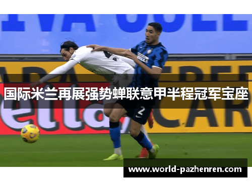 国际米兰再展强势蝉联意甲半程冠军宝座