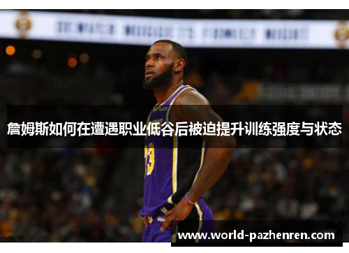 詹姆斯如何在遭遇职业低谷后被迫提升训练强度与状态